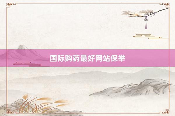 国际购药最好网站保举